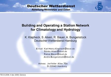 TECO-2006, 4 dec 2006, Geneva Abteilung Messnetze und Daten Building and Operating a Station Network for Climatology and Hydrology K. Klapheck, S. Alsen,