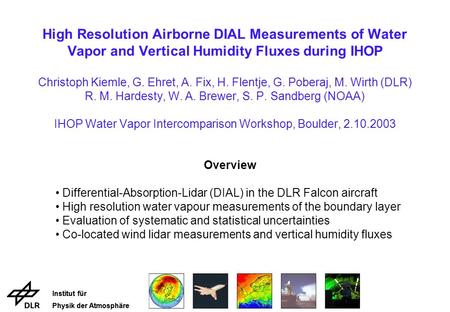 Institut für Physik der Atmosphäre Institut für Physik der Atmosphäre High Resolution Airborne DIAL Measurements of Water Vapor and Vertical Humidity Fluxes.