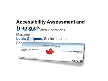 Toufic Sbeiti, Web Operations Manager Louis Galipeau, Senior Internet Specialist Accessibility Assessment and Teamwork.
