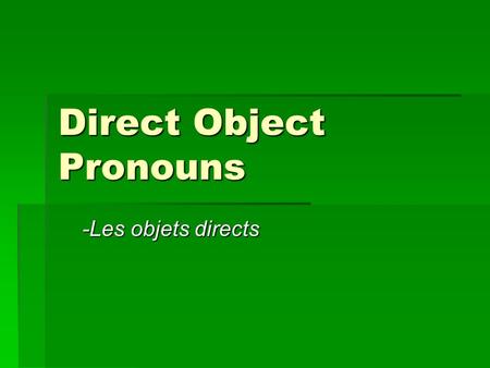 Direct Object Pronouns -Les objets directs -Les objets directs.