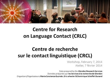 Centre for Research on Language Contact (CRLC) Centre de recherche sur le contact linguistique (CRCL) Workshop, February 7, 2014 Atelier, 7 février 2014.