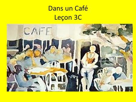 Dans un Café Leçon 3C. 1. How would you tell a French friend that: you are really hungry you are really thirsty.