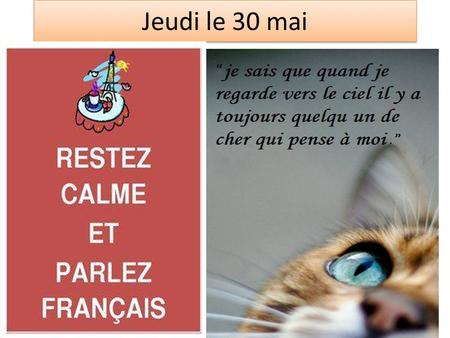 Jeudi le 30 mai. NOTEZ! NO FOOD, DRINK, GUM or ELECTRONIC DEVICES! BOOKS: TURN IN TODAY ONLY IF YOU DO NOT NEED IT FOR YOUR FINAL EXAM…..OR YOU CAN TURN.