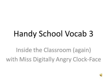 Handy School Vocab 3 Inside the Classroom (again) with Miss Digitally Angry Clock-Face.