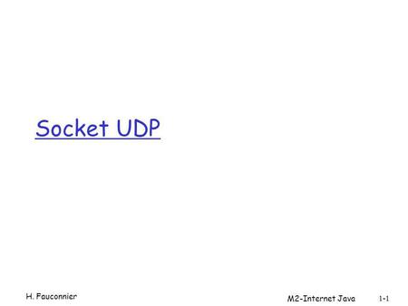 Socket UDP H. Fauconnier 1-1 M2-Internet Java. UDP H. Fauconnier M2-Internet Java 2.