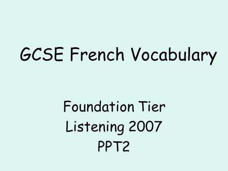 GCSE French Vocabulary Foundation Tier Listening 2007 PPT2.
