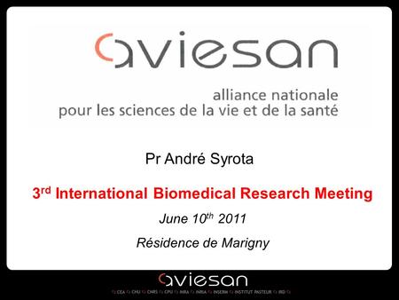 3 rd International Biomedical Research Meeting June 10 th 2011 Résidence de Marigny Pr André Syrota.
