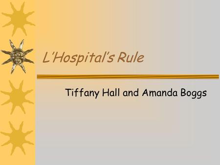 LHospitals Rule Tiffany Hall and Amanda Boggs. LHospital Born in Paris in 1661 Was a cavalry officer until his nearsightedness forced his resignation.