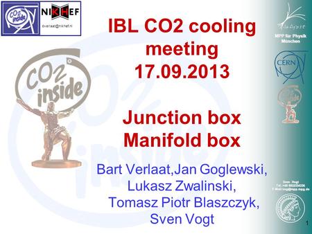 MPP für Physik München Sven.Vogt Tel.:+49 8932354336 IBL CO2 cooling meeting 17.09.2013 Junction box Manifold box Bart Verlaat,Jan.