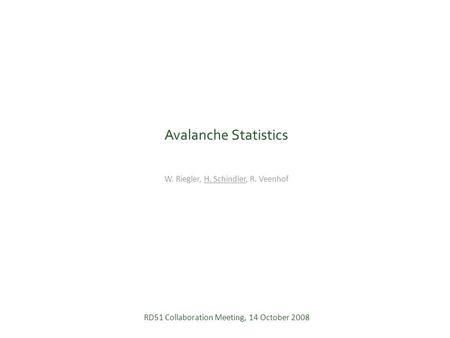 Avalanche Statistics W. Riegler, H. Schindler, R. Veenhof RD51 Collaboration Meeting, 14 October 2008.