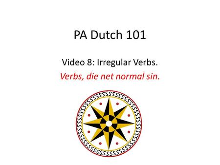 PA Dutch 101 Video 8: Irregular Verbs. Verbs, die net normal sin.