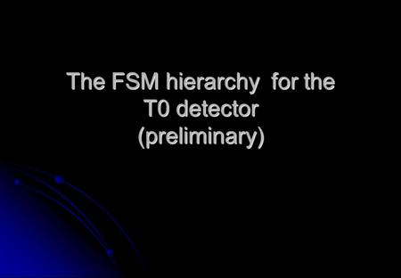 The FSM hierarchy for the T0 detector (preliminary)