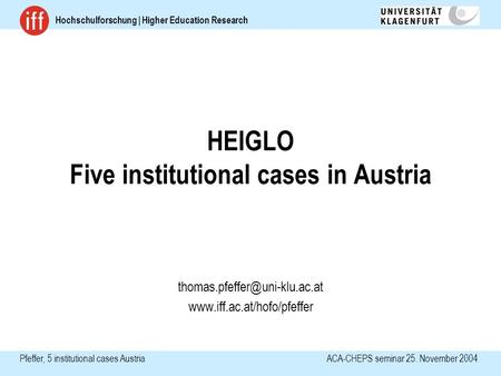 Hochschulforschung | Higher Education Research Pfeffer, 5 institutional casesAustria ACA-CHEPS seminar 25. November 2004 HEIGLO Five institutional cases.