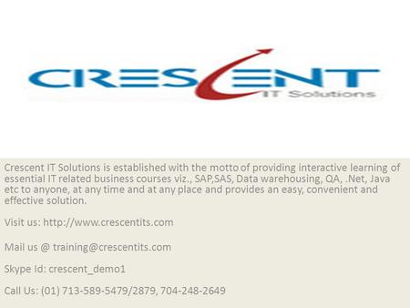 Crescent IT Solutions is established with the motto of providing interactive learning of essential IT related business courses viz., SAP,SAS, Data warehousing,