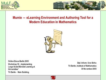 Hendricks / Jeschke / Thomsen / Weinzierl Mumie eLearning Environment and Authoring Tool for a Modern Education in Mathematics Online Educa Berlin 2005.