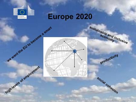 Europe 2020 sustainable and inclusive economy high levels of employment productivity social cohesion we want the EU to become a smart.