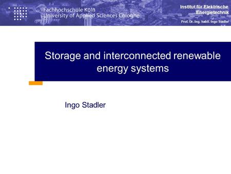 Institut für Elektrische Energietechnik Prof. Dr.-Ing. habil. Ingo Stadler Storage and interconnected renewable energy systems Ingo Stadler.