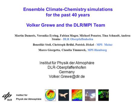 Institut für Physik der Atmosphäre Ensemble Climate-Chemistry simulations for the past 40 years Volker Grewe and the DLR/MPI Team Institut für Physik der.
