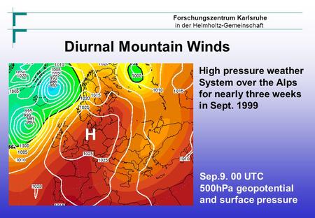 Forschungszentrum Karlsruhe in der Helmholtz-Gemeinschaft High pressure weather System over the Alps for nearly three weeks in Sept. 1999 Sep.9. 00 UTC.
