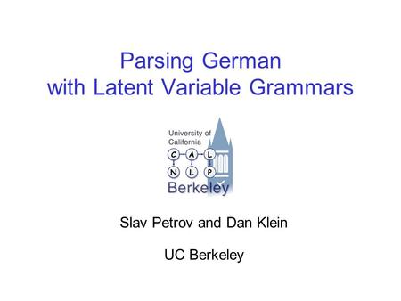 Parsing German with Latent Variable Grammars Slav Petrov and Dan Klein UC Berkeley.