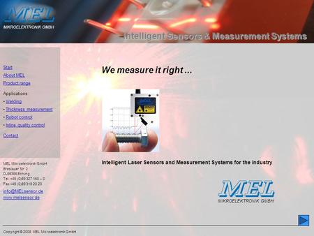 Copyright © 2008 MEL Mikroelektronik GmbH Start About MEL Product range Applications: Welding Thickness measurement Robot control Inline quality control.