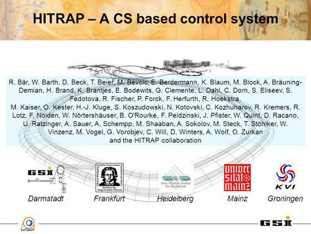 HITRAP – A CS based control system R. Bär, W. Barth, D. Beck, T. Beier, M. Bevcic, E. Berdermann, K. Blaum, M. Block, A. Bräuning- Demian, H. Brand, K.