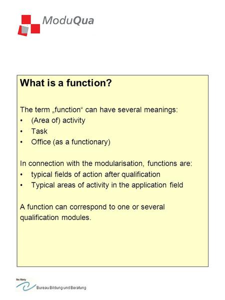 Bureau Bildung und Beratung What is a function? The term function can have several meanings: (Area of) activity Task Office (as a functionary) In connection.