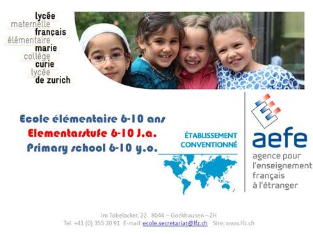 Ecole élémentaire 6-10 ans Elementarstufe 6-10 J.a. Primary school 6-10 y.o. Im Tobelacker, 22 8044 – Gockhausen – ZH Tel. +41 (0) 355 20 91