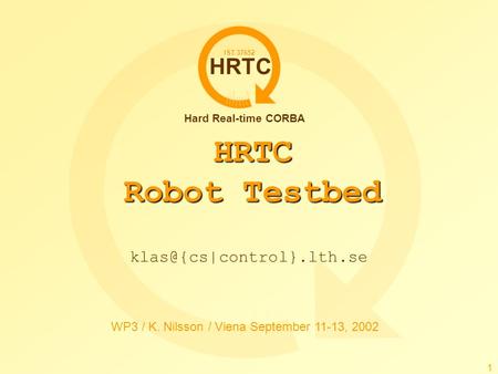 HRTC Hard Real-time CORBA IST 37652 WP3 / K. Nilsson / Viena September 11-13, 2002 1 HRTC Robot Testbed