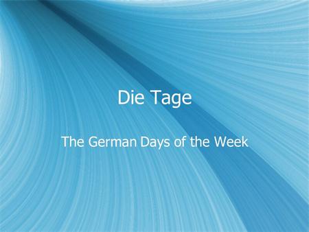 Die Tage The German Days of the Week. German Days Montag = Monday Dienstag = Tuesday Mittwoch = Wednesday Donnerstag = Thursday Freitag = Friday Samstag.
