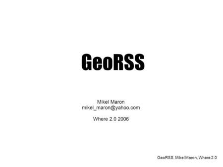 GeoRSS, Mikel Maron, Where 2.0 GeoRSS Mikel Maron Where 2.0 2006.