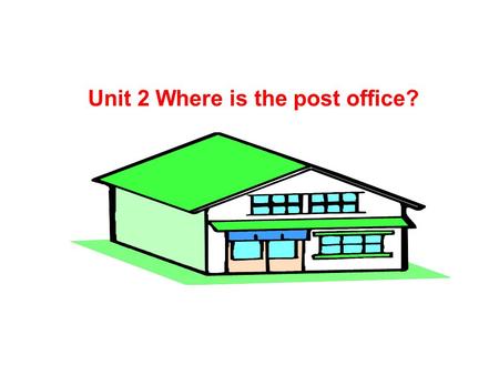 Unit 2 Where is the post office? --- Is there a … near here? --- Yes, there is.