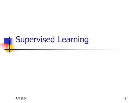 Supervised Learning Fall 2004.