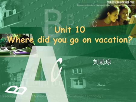 Unit 10 Where did you go on vacation?