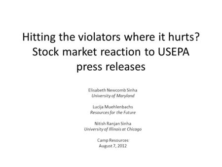 Hitting the violators where it hurts? Stock market reaction to USEPA press releases Elisabeth Newcomb Sinha University of Maryland Lucija Muehlenbachs.