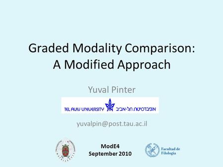 Graded Modality Comparison: A Modified Approach Yuval Pinter ModE4 September 2010.
