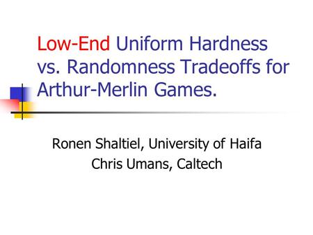 Low-End Uniform Hardness vs. Randomness Tradeoffs for Arthur-Merlin Games. Ronen Shaltiel, University of Haifa Chris Umans, Caltech.