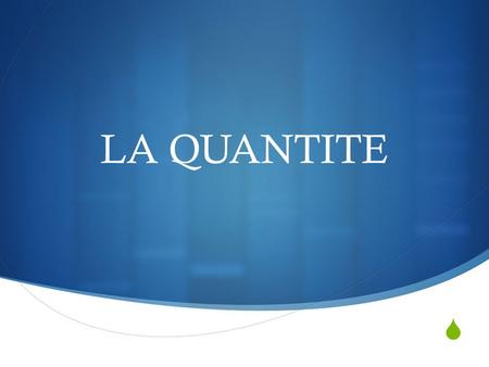 LA QUANTITE. THE QUANTITY To express an indeterminate quantity (some), we use: De la (féminin) ex: de la viande De l (in front of mute « h » or a vowel)