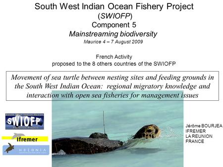South West Indian Ocean Fishery Project (SWIOFP) Component 5 Mainstreaming biodiversity Maurice 4 – 7 August 2009 French Activity proposed to the 8 others.