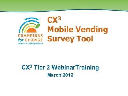 CX 3 Mobile Vending Survey Tool CX 3 Tier 2 WebinarTraining March 2012.