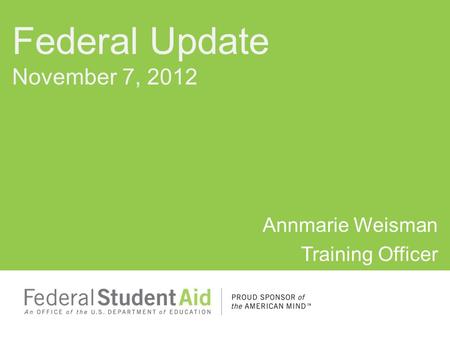 Annmarie Weisman Training Officer Federal Update November 7, 2012.