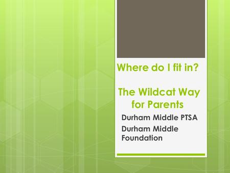Where do I fit in? The Wildcat Way for Parents Durham Middle PTSA Durham Middle Foundation.