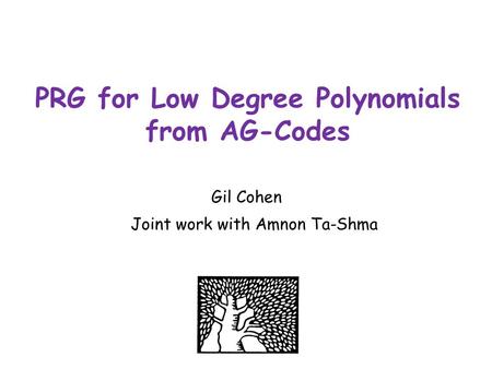 PRG for Low Degree Polynomials from AG-Codes Gil Cohen Joint work with Amnon Ta-Shma.
