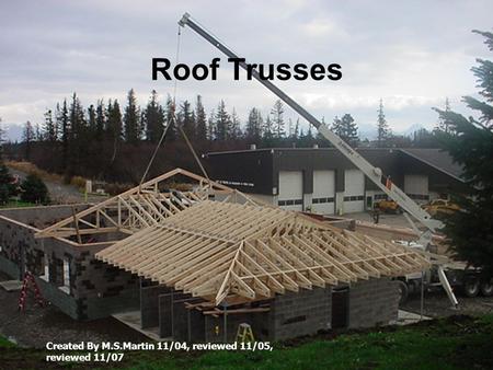 Roof Trusses Created By M.S.Martin 11/04, reviewed 11/05, reviewed 11/07.