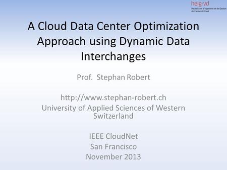 A Cloud Data Center Optimization Approach using Dynamic Data Interchanges Prof. Stephan Robert  University of Applied Sciences.