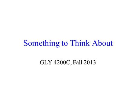 Something to Think About GLY 4200C, Fall 2013. Mineralogy Prerequisites Mineralogy has prerequisites of 1 semester of college chemistry, and 1 year of.
