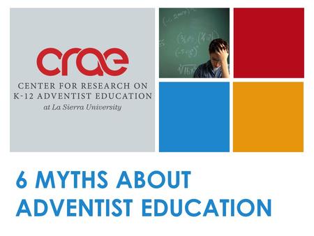 6 MYTHS ABOUT ADVENTIST EDUCATION. CognitiveGenesis study findings have identified a number of myths or misconceptions about Adventist education. Have.