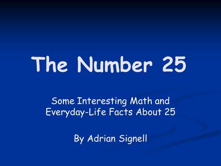 Some Interesting Math and Everyday-Life Facts About 25