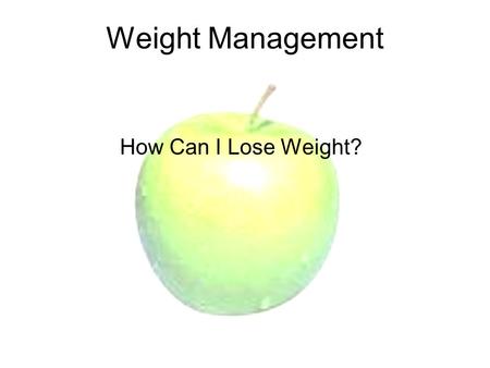 Weight Management How Can I Lose Weight?. Burning Calories Exercise and nutrition are key components in losing weight To lose weight you must burn more.