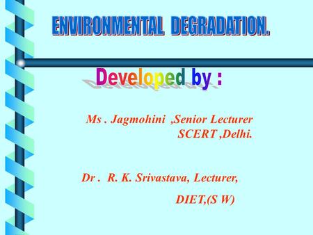 Ms. Jagmohini,Senior Lecturer SCERT,Delhi. Dr. R. K. Srivastava, Lecturer, DIET,(S W)